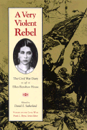 A Very Violent Rebel: The Civil War Diary of Ellen Renshaw House