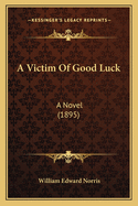 A Victim of Good Luck: A Novel (1895)