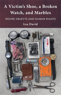 A Victim's Shoe, a Broken Watch, and Marbles: Desire Objects and Human Rights