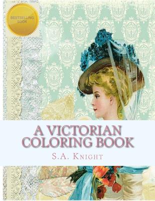 A Victorian Coloring Book: Relax and unwind with this beautiful coloring book with images from the victorian era. - Knight, S a