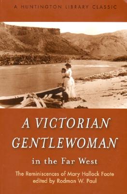 A Victorian Gentlewoman in the Far West: The Reminiscences of Mary Hallock Foote - Foote, Mary Hallock, and Rodman, Paul (Editor), and Paul, Rodman W (Editor)