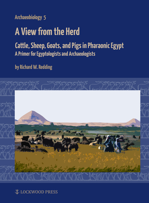 A View from the Herd: Cattle, Sheep, Goats, and Pigs in Pharaonic Egypt: A Primer for Egyptologists and Archaeologists - Redding, Richard W