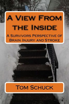 A View From the Inside: A Survivors Perspective of Brain Injury and Stroke - Schuck, Tom W