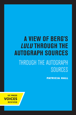 A View of Berg's Lulu: Through the Autograph Sources - Hall, Patricia