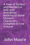 A View of Society and Manners in Italy with Anecdotes Relating to Some Eminent Characters: Complete in One Volume