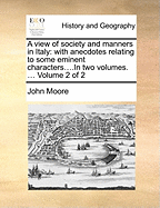 A View of Society and Manners in Italy: With Anecdotes Relating to Some Eminent Characters....in Two Volumes. ... Volume 2 of 2