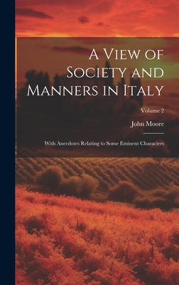 A View of Society and Manners in Italy: With Anecdotes Relating to Some Eminent Characters; Volume 2 - Moore, John