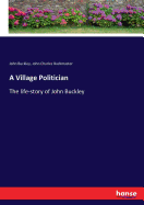 A Village Politician: The life-story of John Buckley