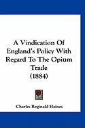 A Vindication Of England's Policy With Regard To The Opium Trade (1884)