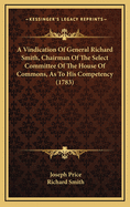 A Vindication of General Richard Smith, Chairman of the Select Committee of the House of Commons, as to His Competency (1783)