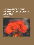 A Vindication of the Divinity of Jesus Christ, a Sermon