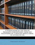 A Vindication of the End of Religious Controversy, from the Exceptions of T. Burgess and R. Grier, in Letters by J.M.