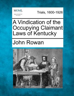 A Vindication of the Occupying Claimant Laws of Kentucky - Rowan, John, Dr.