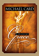 A Violent Grace - Card, Michael, and Spurgeon, Charles Haddon (Introduction by)
