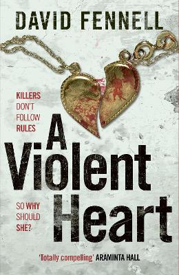 A Violent Heart: The brand new 2024 crime thriller from the acclaimed author of The Art of Death - Fennell, David