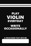 A Violin Book That Gets Me, Play Violin Everyday Write Occasionally: Blank Lined Notebook for People Who Play or Appreciate the Violin