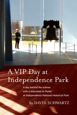 A VIP Day at Independence Park: A day behind the scenes with a Volunteer-In-Parks at Independence National Historical Park - Schwartz, David