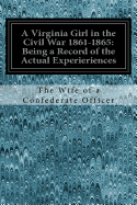 A Virginia Girl in the Civil War 1861-1865: Being a Record of the Actual Experieriences: of the Wife of a Confederate Office