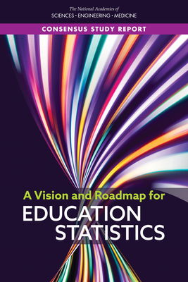 A Vision and Roadmap for Education Statistics - National Academies of Sciences, Engineering, and Medicine, and Division of Behavioral and Social Sciences and Education, and...