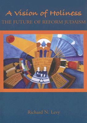 A Vision of Holiness: The Future of Reform Judaism - Levy, Richard N