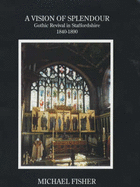 A Vision of Splendour: Gothic Revival in Staffordshire, 1840-90 - Fisher, Michael