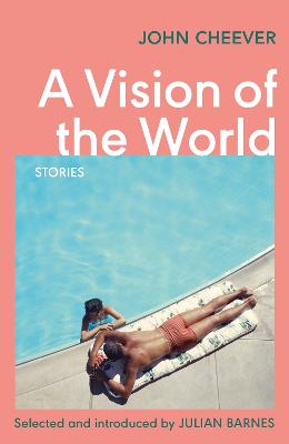 A Vision of the World: Selected Short Stories - Cheever, John, and Barnes, Julian (Introduction by)