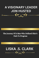 A Visionary Leader Jon Husted: The Journey Of A Man Who Defined Ohio's Path To Progress