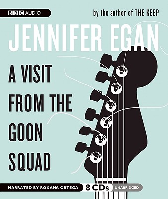 A Visit from the Goon Squad - Egan, Jennifer, and Ortega, Roxana (Read by)