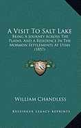 A Visit To Salt Lake: Being A Journey Across The Plains, And A Residence In The Mormon Settlements At Utah (1857)