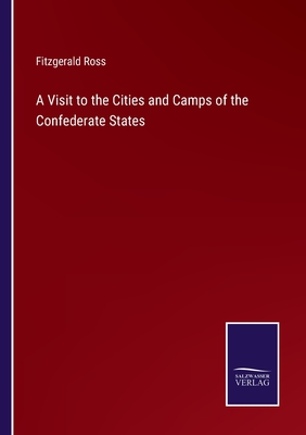 A Visit to the Cities and Camps of the Confederate States - Ross, Fitzgerald