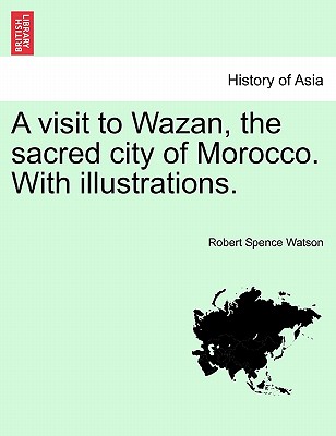 A Visit to Wazan, the Sacred City of Morocco. with Illustrations. - Watson, Robert Spence