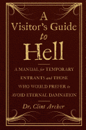 A Visitor's Guide to Hell: A Manual for Temporary Entrants and Those Who Would Prefer to Avoid Eternal Damnation