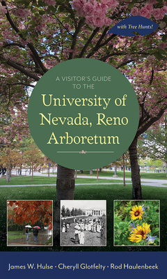 A Visitor's Guide to the University of Nevada, Reno Arboretum - Hulse, James W, and Glotfelty, Cheryll, Dr., and Haulenbeek, Rod
