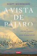 A Vista de Pjaro: La Odisea Global de Las Aves Migratorias / A World on the Wing