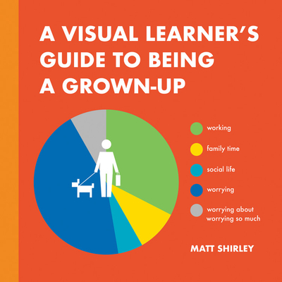 A Visual Learner's Guide to Being a Grown-Up - Shirley, Matt