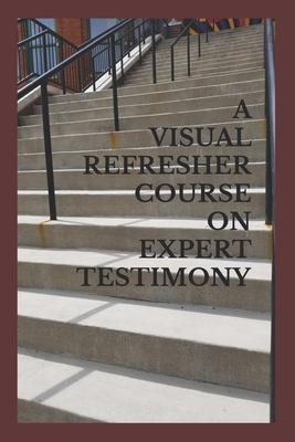 A Visual Refresher Course on Expert Testimony - Sarnacki, David C