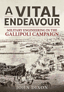 A Vital Endeavour: Mlitary Engineering in the Gallipoli Campaign