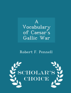 A Vocabulary of Caesar's Gallic War - Scholar's Choice Edition