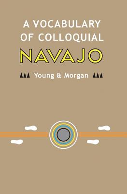 A Vocabulary of Colloquial Navajo - Morgan, William, and Dinetah, Native Child, and Young, Robert W