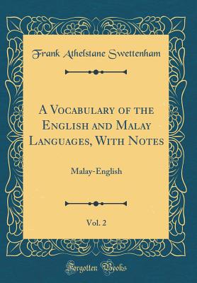 A Vocabulary of the English and Malay Languages, with Notes, Vol. 2: Malay-English (Classic Reprint) - Swettenham, Frank Athelstane, Sir