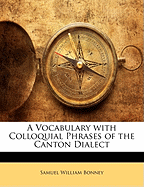 A Vocabulary with Colloquial Phrases of the Canton Dialect