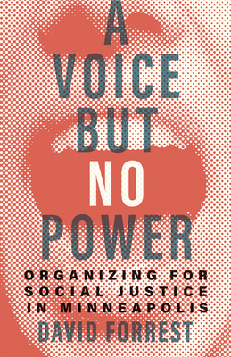 A Voice But No Power: Organizing for Social Justice in Minneapolis - Forrest, David
