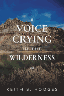 A Voice Crying in the Wilderness: The Incredible Life & Ministry of John the Baptist