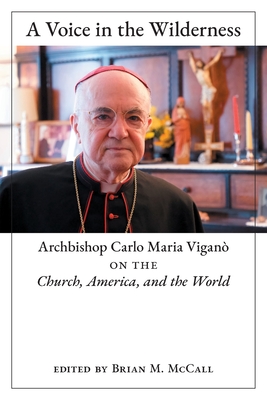 A Voice in the Wilderness: Archbishop Carlo Maria Vigan on the Church, America, and the World - Vigan, Archbishop Carlo Maria, and McCall, Brian M (Editor)