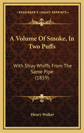 A Volume of Smoke, in Two Puffs: With Stray Whiffs from the Same Pipe (1859)