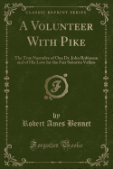 A Volunteer with Pike: The True Narrative of One Dr. John Robinson and of His Love for the Fair Seorita Vallois (Classic Reprint)