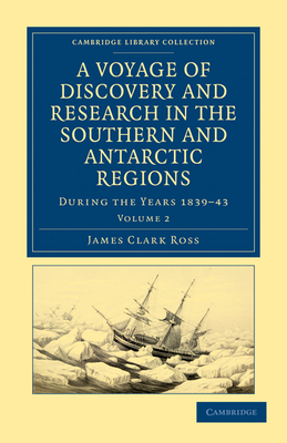 A Voyage of Discovery and Research in the Southern and Antarctic Regions, during the Years 1839-43 - Ross, James Clark