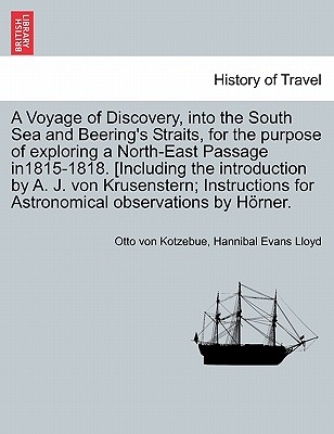 A Voyage of Discovery, Into the South Sea and Beering's Straits, for the Purpose of Exploring a North-East Passage In1815-1818. [Including the Introduction by A. J. Von Krusenstern; Instructions for Astronomical Observations by H Rner. - Kotzebue, Otto Von, and Lloyd, Hannibal Evans