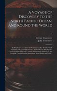 A Voyage of Discovery to the North Pacific Ocean, and Round the World; in Which the Coast of North-west America Has Been Carefully Examined and Accurately Surveyed. Undertaken by His Majesty's Command, Principally With a View to Ascertain the Existence...