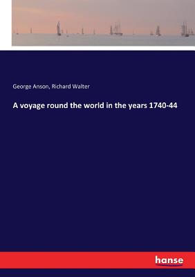 A voyage round the world in the years 1740-44 - Anson, George, and Walter, Richard